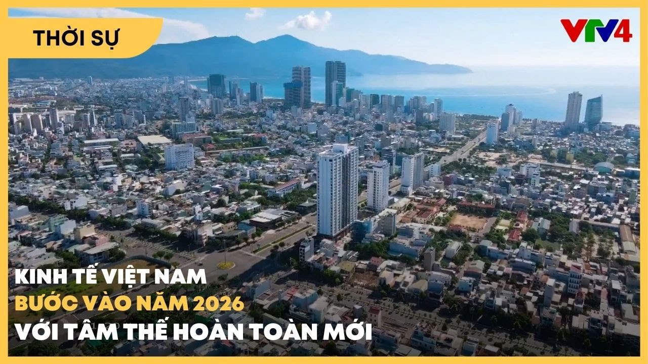 Kinh tế Việt Nam bước vào năm 2026 với tâm thế hoàn toàn mới | VTV4