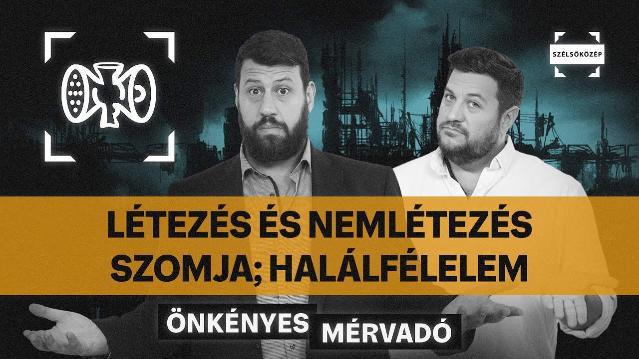 Létezés és nemlétezés szomja; Halálfélelem | Önkényes Mérvadó #974