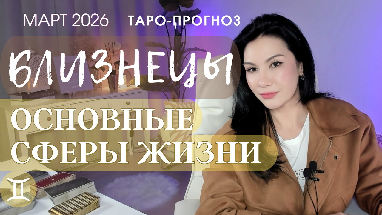♊️ БЛИЗНЕЦЫ ОСНОВНЫЕ СФЕРЫ МАРТ 2026