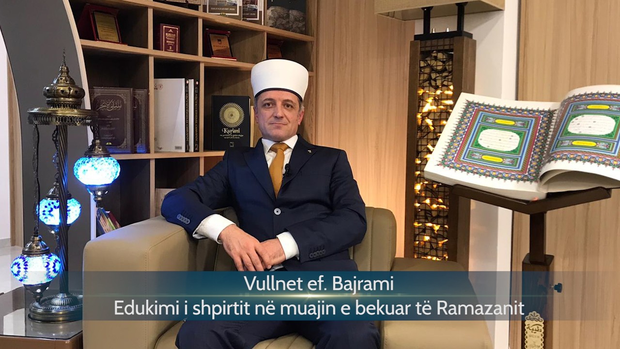 Vullnet Bajrami - Edukimi i shpirtit në muajin e bekuar të Ramazanit