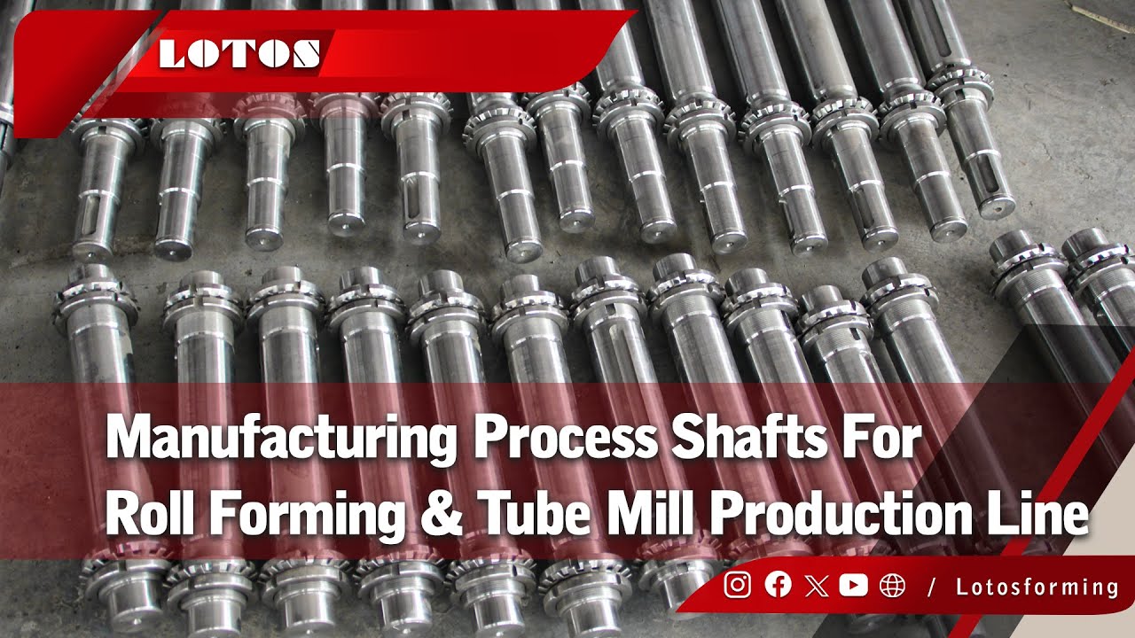 Manufacturing Process Shafts For Roll Forming & Tube Mill Production Line