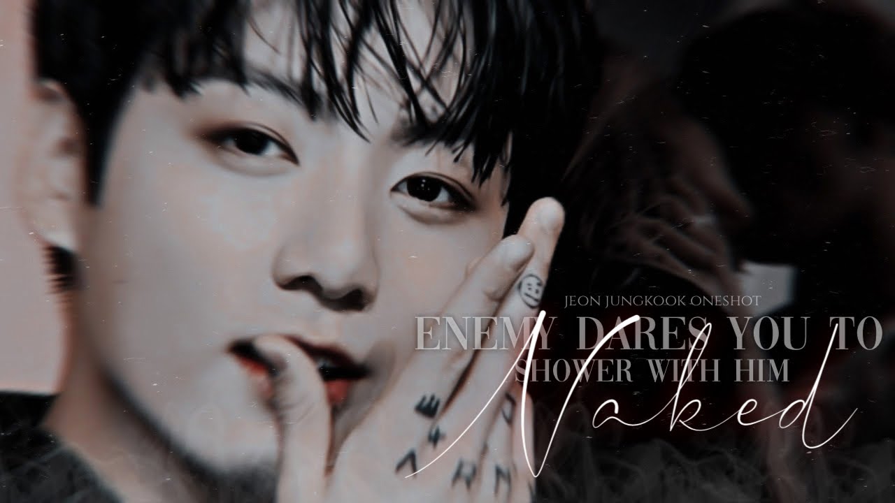 𝐞𝐧𝐞𝐦𝐲 𝐝𝐚𝐫𝐞𝐬 𝐲𝐨𝐮 𝐭𝐨 𝐬𝐡𝐨𝐰𝐞𝐫 𝐰𝐢𝐭𝐡 𝐡𝐢𝐦 𝐧𝐤𝐞𝐝🥀| jungkook oneshot.