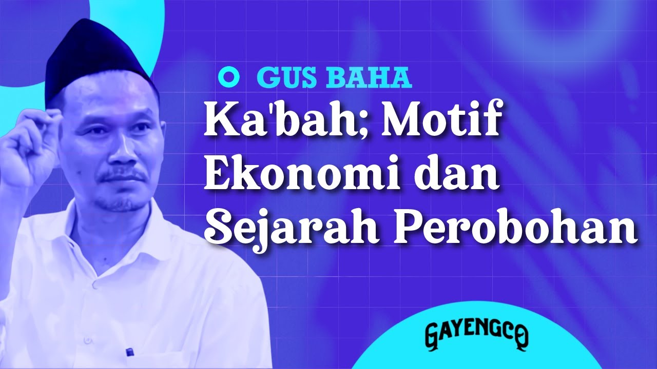 Gus Baha: Ka'bah, Motif Ekonomi dan Sejarah Perobohan