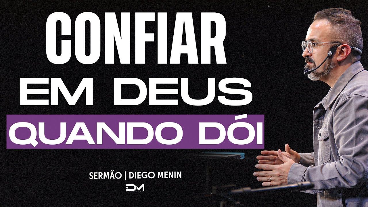 CONFIAR EM DEUS QUANDO D&Oacute;I - DIEGO MENIN | SERM&Atilde;O