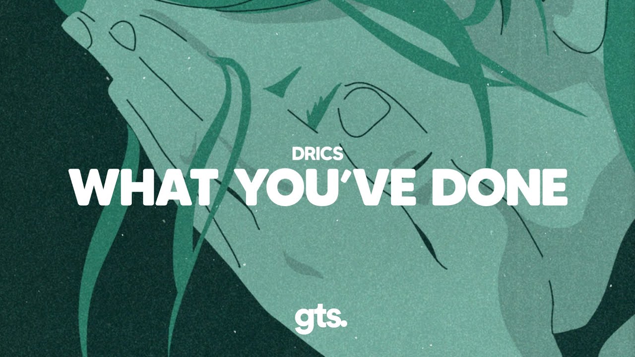 Drics - What You’ve Done (Lyrics)