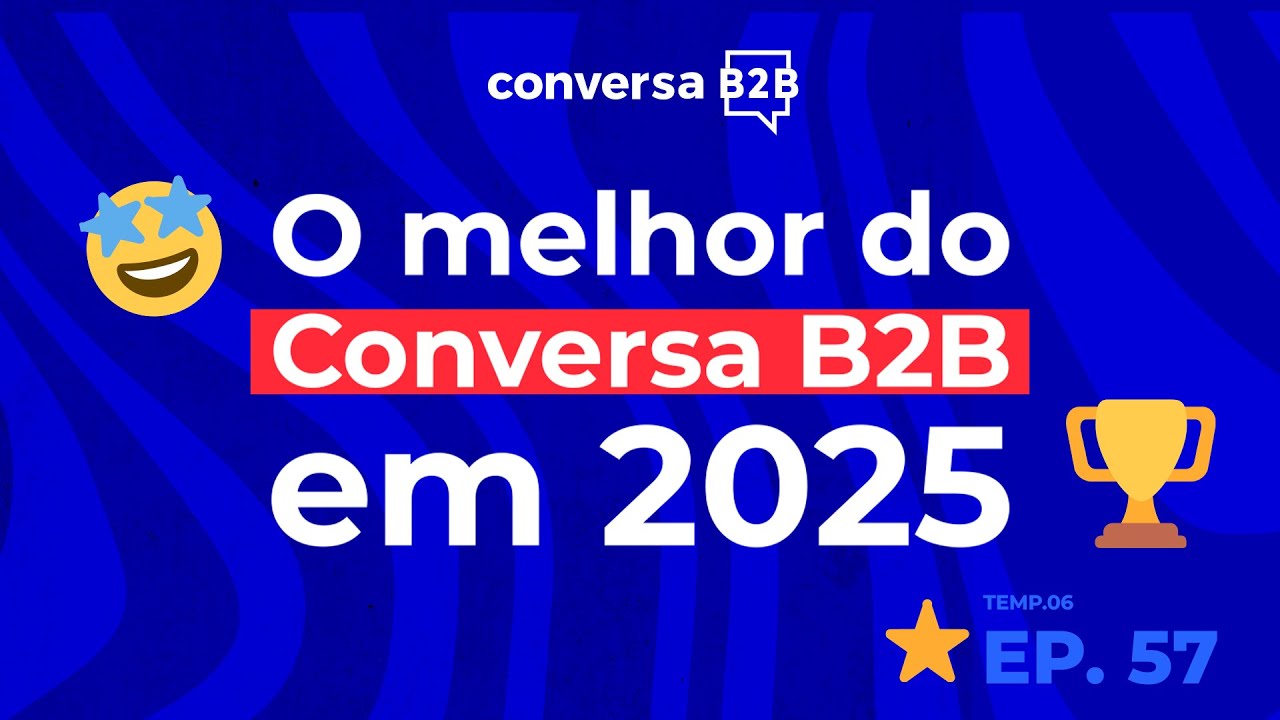 EP. 57: O melhor do Conversa B2B em 2025