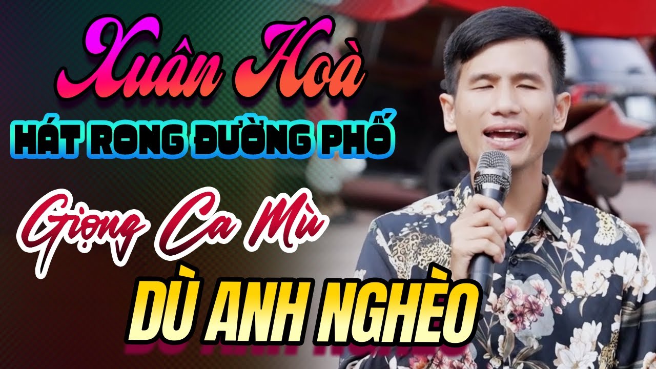 Dù Anh Nghèo – Giọng Ca Hát Rong Đường Phố Đi Vào Lòng Người | Xuân Hòa