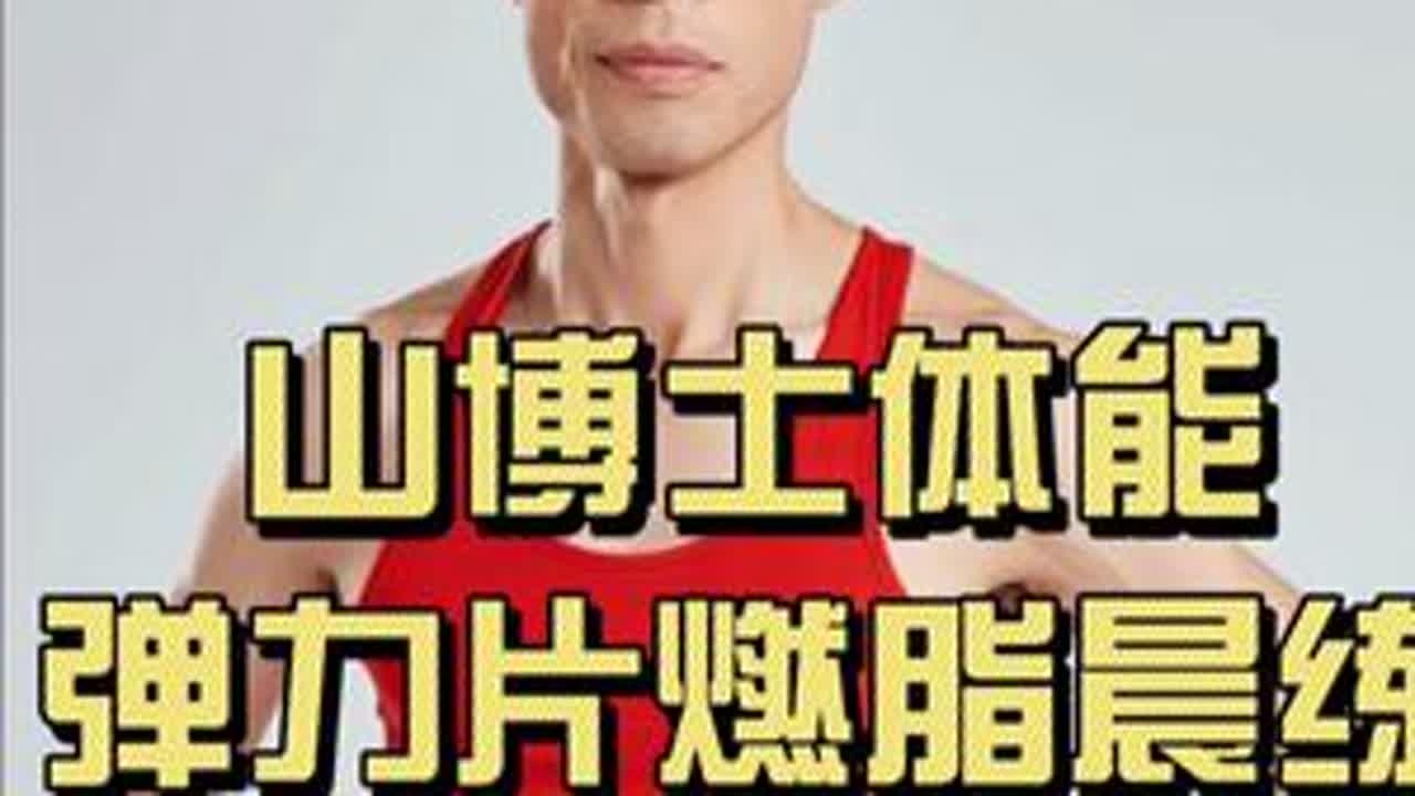 山博士体能：科学晨练弹力燃脂操 夏日运动减脂正当时，减脂就和山博士一起科学晨练燃脂