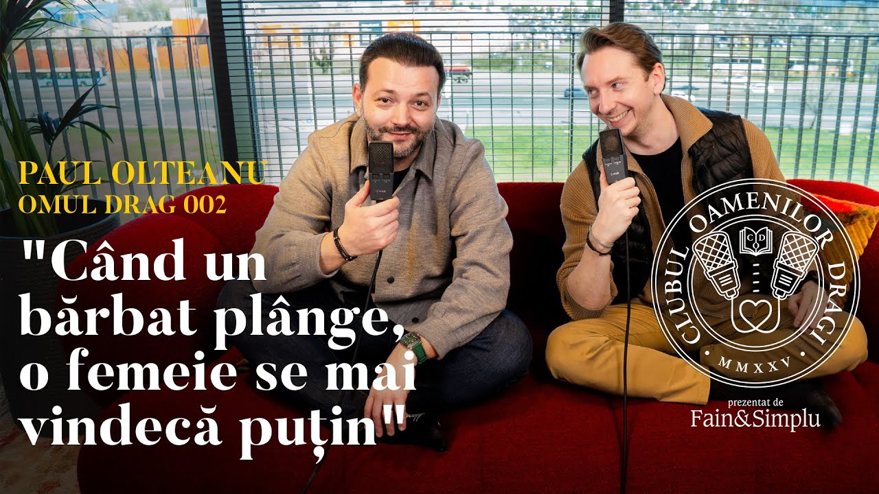 CÂND UN BĂRBAT PLÂNGE, O FEMEIE SE VINDECĂ…PAUL OLTEANU.CLUBUL OAMENILOR DRAGI N°2 | Fain & Simplu
