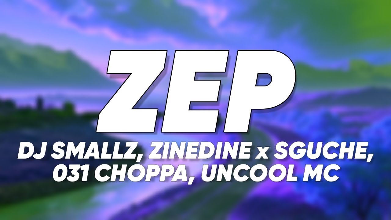 DJ Smallz - ZEP (Lyrics) ft. Zinedine x Sguche & 031 Choppa, Uncool MC