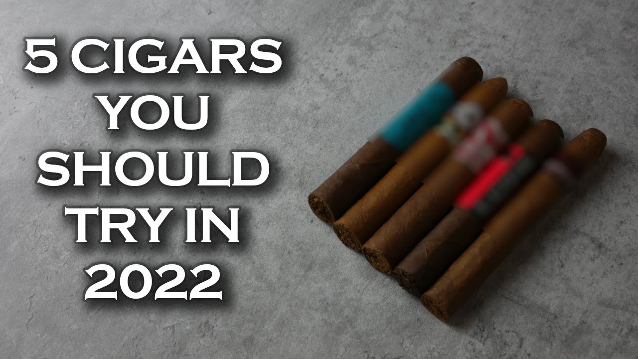 5 Cigars You Should Try In 2022