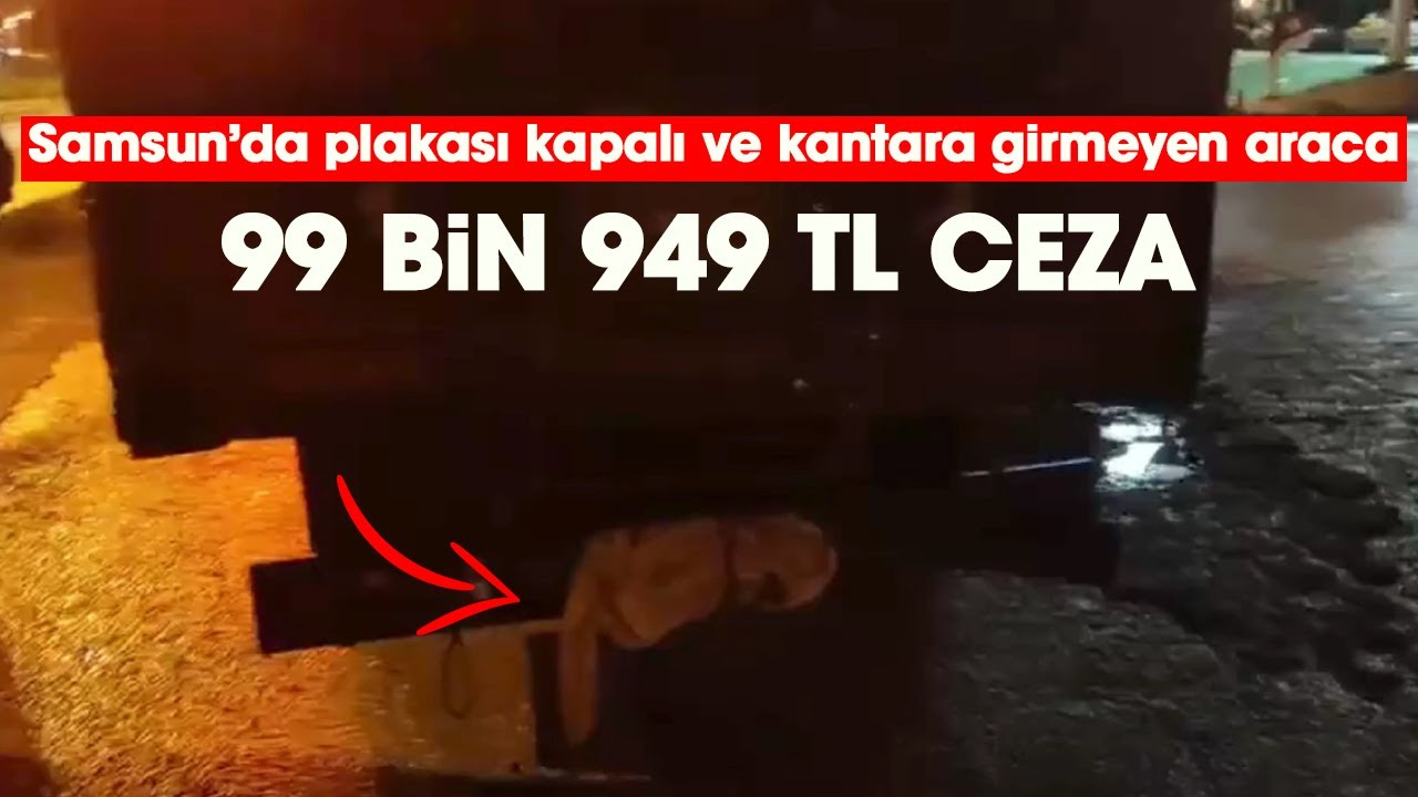 Samsun’da plakası kapalı ve kantara girmeyen araca 99 bin 949 TL ceza