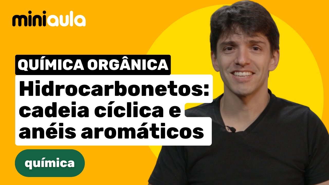 Hidrocarbonetos: cadeia c&iacute;clica e an&eacute;is arom&aacute;ticos | Qu&iacute;mica Org&acirc;nica | MINIAULA