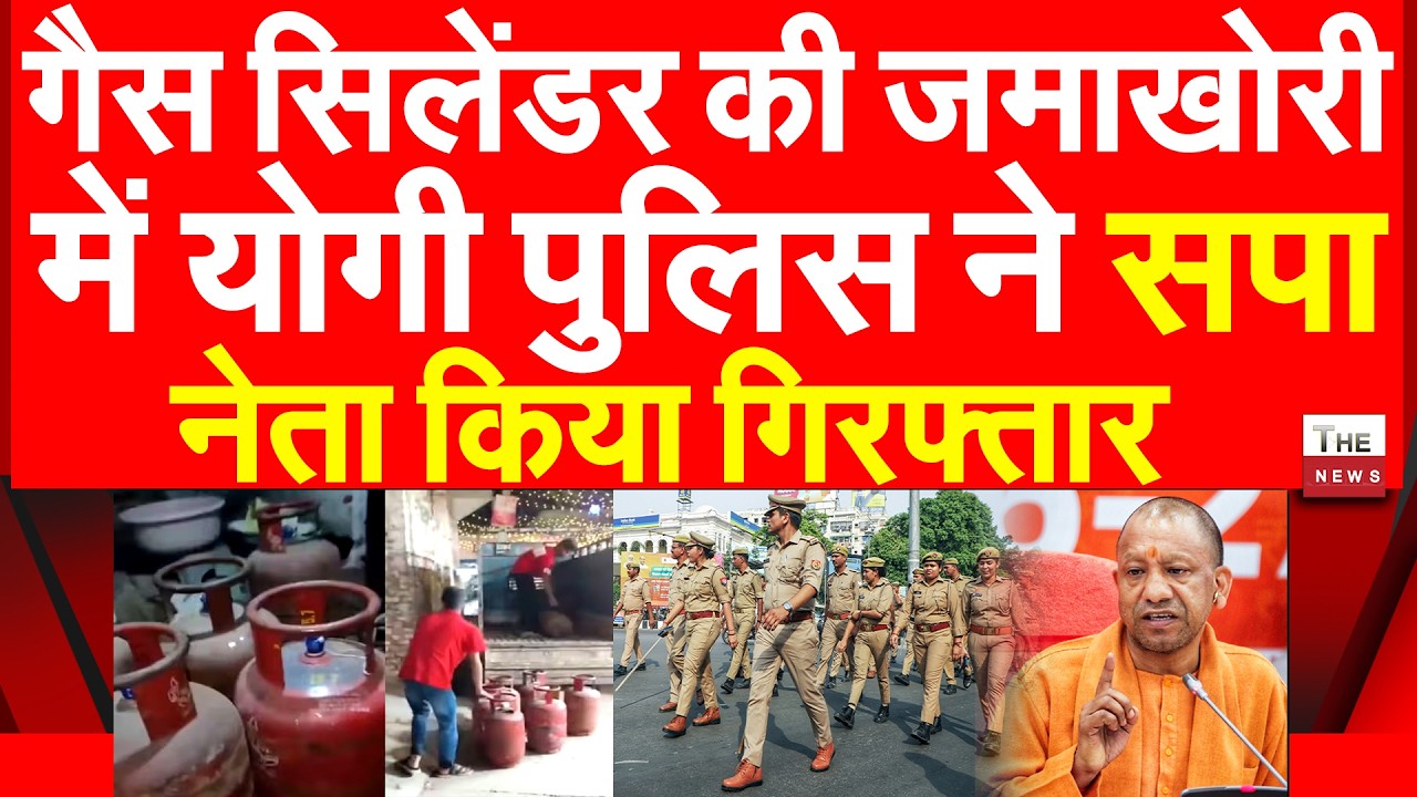 गैस सिलेंडर की जमाखोरी में योगी पुलिस ने सपा नेता किया गिरफ्तार | LPG Gas Cylinder UP Police CM Yogi