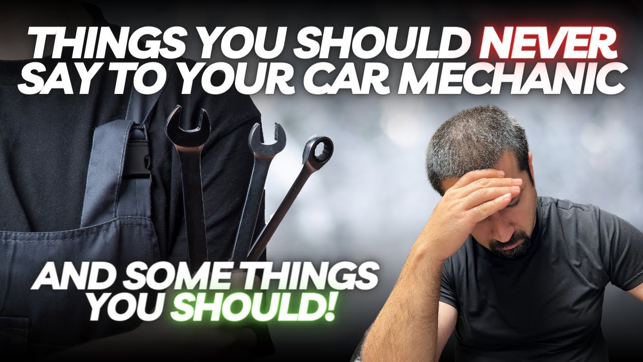 Things You Should NEVER Say To Your Car Mechanic And Things You Should!