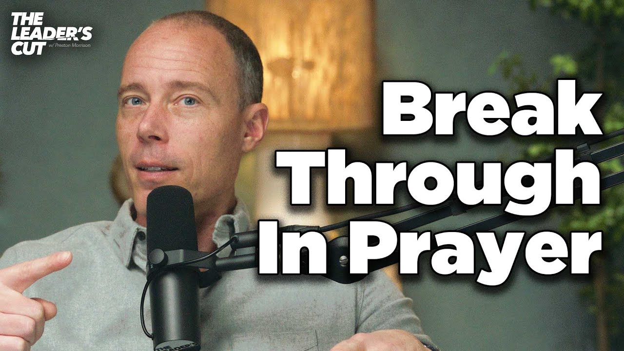 Taking A Next Step In Your Prayer Life | The Leader's Cut w/ Preston Morrison