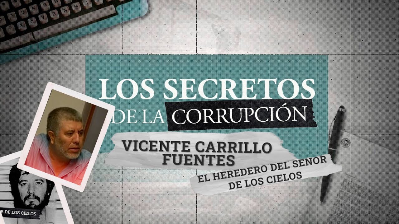 Los secretos de la corrupción | Vicente Carrillo, el heredero del Señor de los Cielos