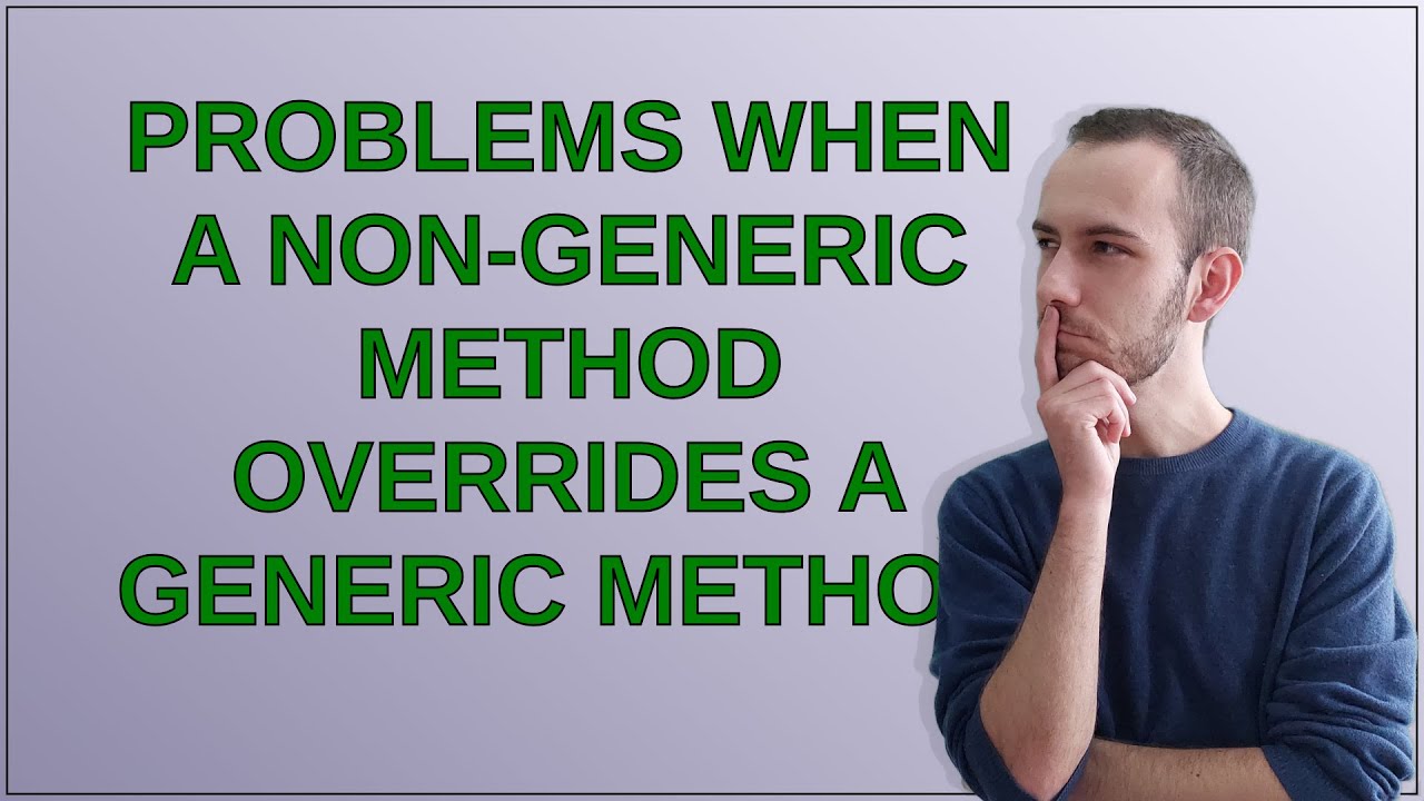 Problems when a non-generic method overrides a generic method