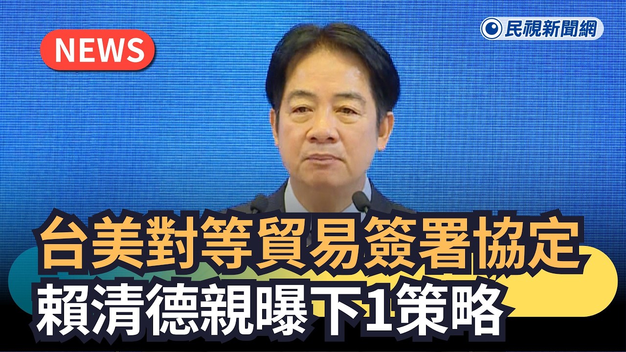 發燒新聞／台美對等貿易簽署協定　賴清德親曝下1策略｜民視新聞｜