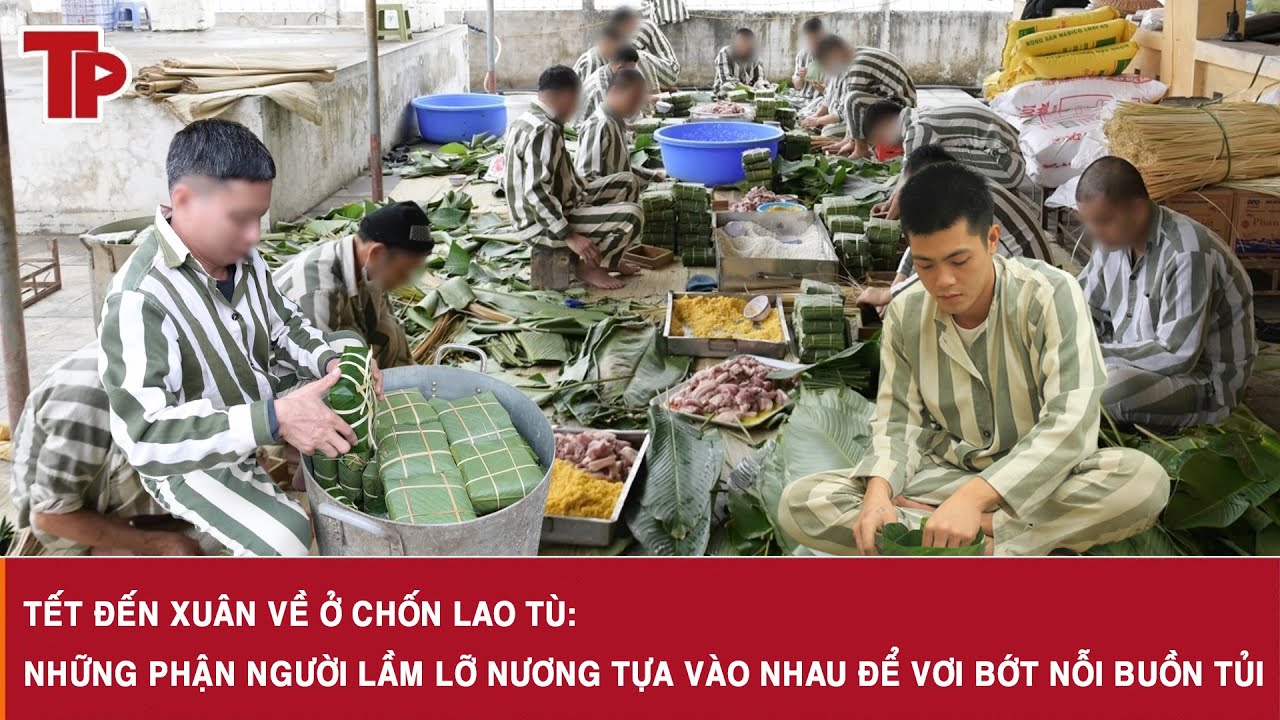 Tết đến Xuân về ở chốn lao tù: Những phận người lầm lỡ nương tựa vào nhau để vơi bớt nỗi buồn tủi