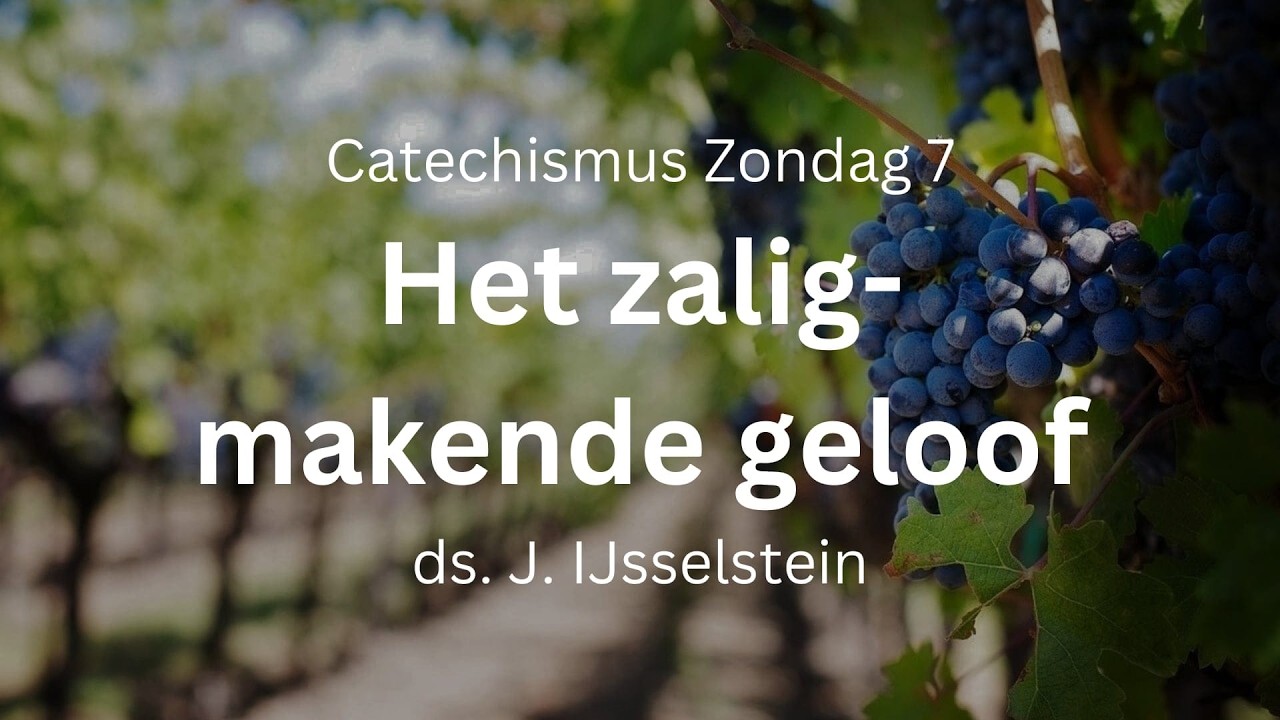 Het zaligmakende geloof | Zondag 7 | Preek ds. IJsselstein | Gereformeerde Gemeente Woerden 