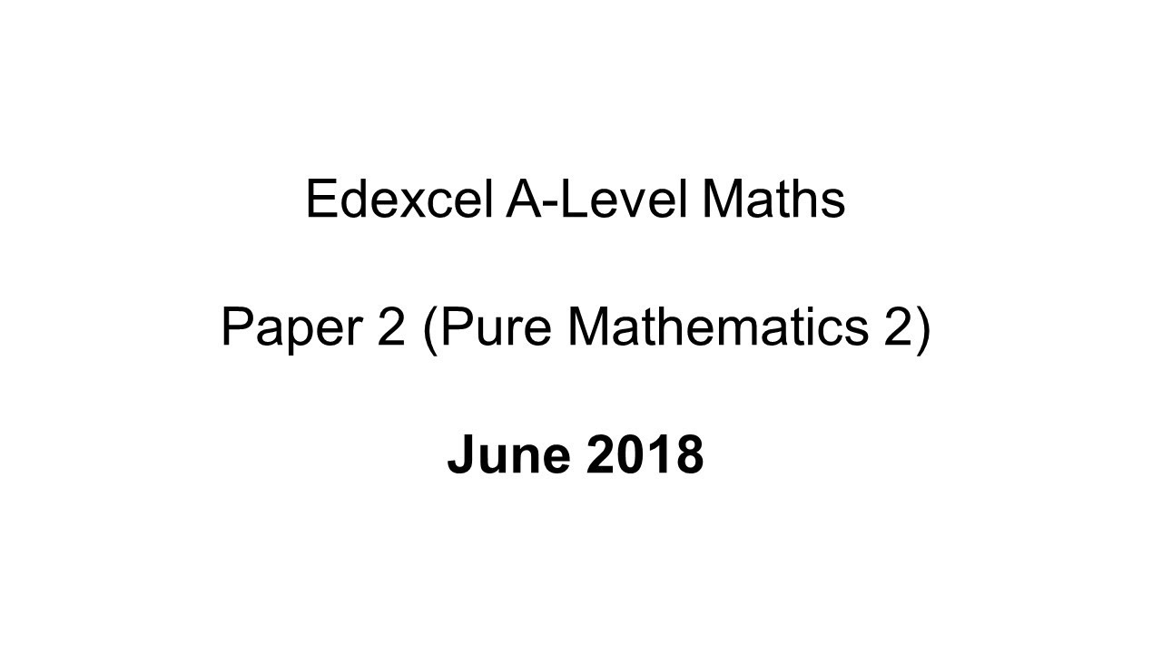 EdExcel A-Level Maths Paper 2 June 2018 (Pure Mathematics 2)