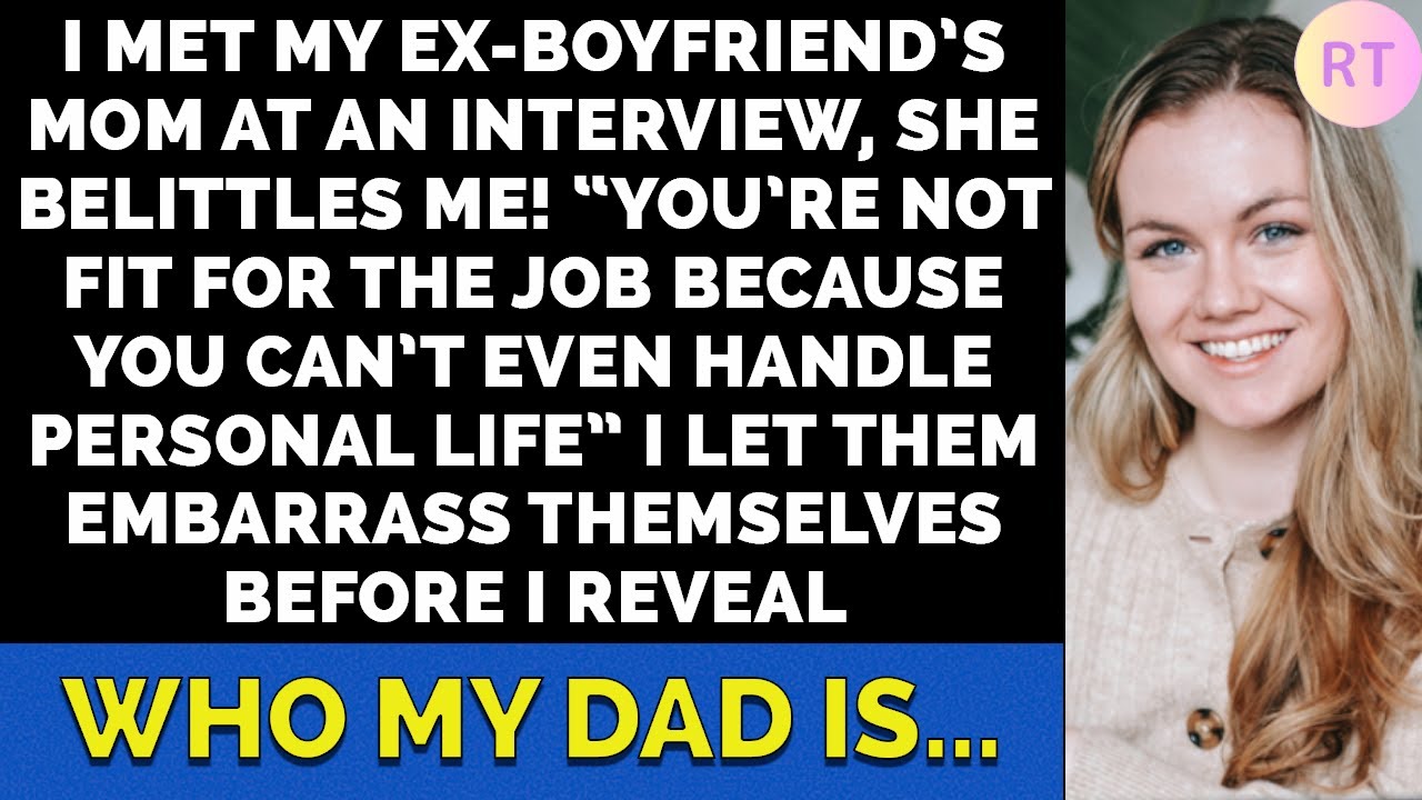 I met my ex-boyfriend’s mom at an interview, she belittles me! I reveal who my dad is...