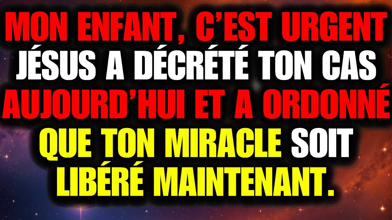 😱 JÉSUS A DÉCRÉTÉ TON CAS AUJOURD’HUI : TON MIRACLE EST LIBÉRÉ MAINTENANT !