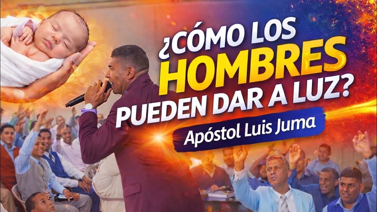 Apóstol Luis Juma //: Como los hombres pueden dar a luz .