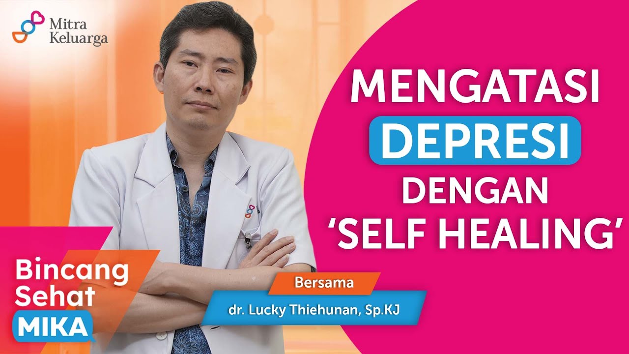 Bagaimana 'Self Healing' Terbaik untuk Mengatasi Depresi? dr. Lucky, Sp.KJ (Bincang Sehat MIKA)