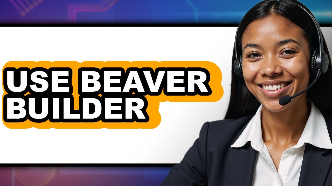 How to Use Beaver Builder 2025 - Easy Guide