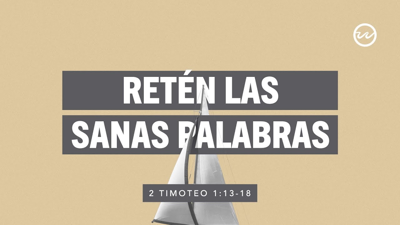 2 Timoteo 1:13-18 — Retén las sanas palabras.