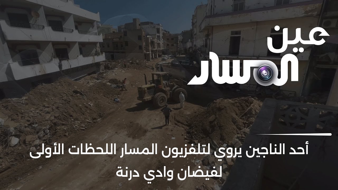 أحد الناجين يروي لتلفزيون المسار اللحظات الأولى لفيضان وادي درنة