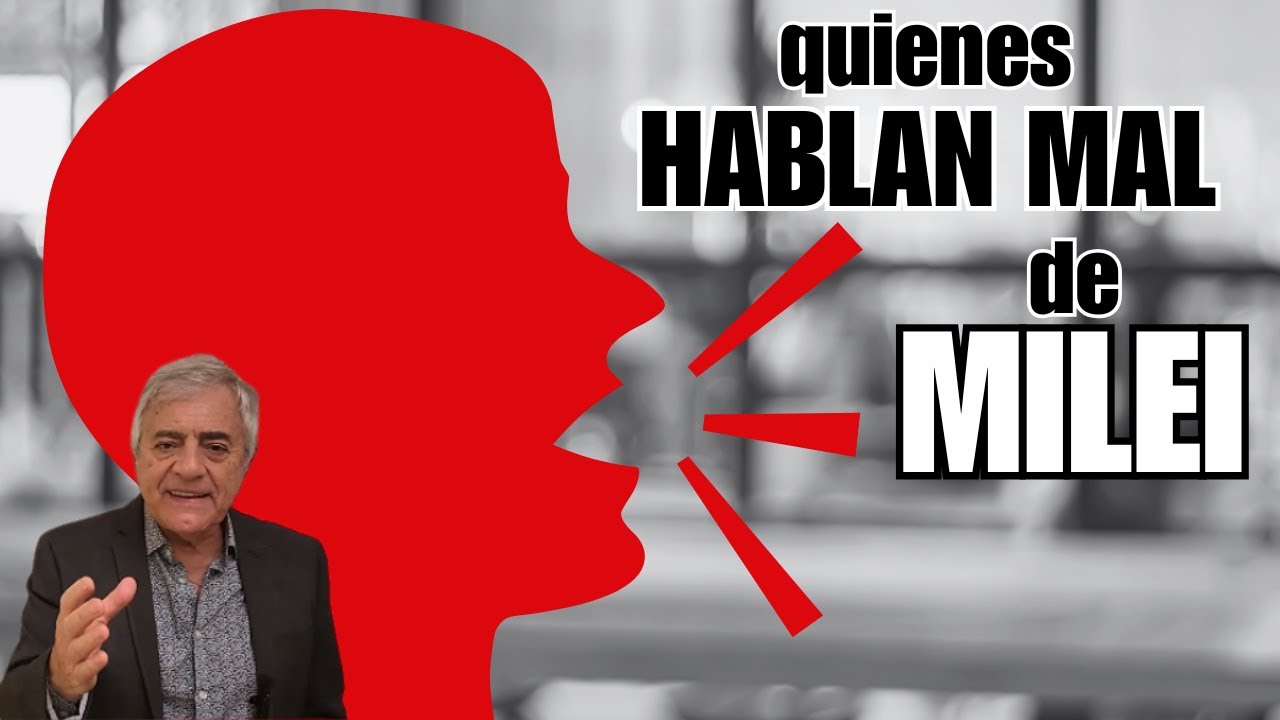 ¿QUIENES HABLAN MAL DE  MILEI?