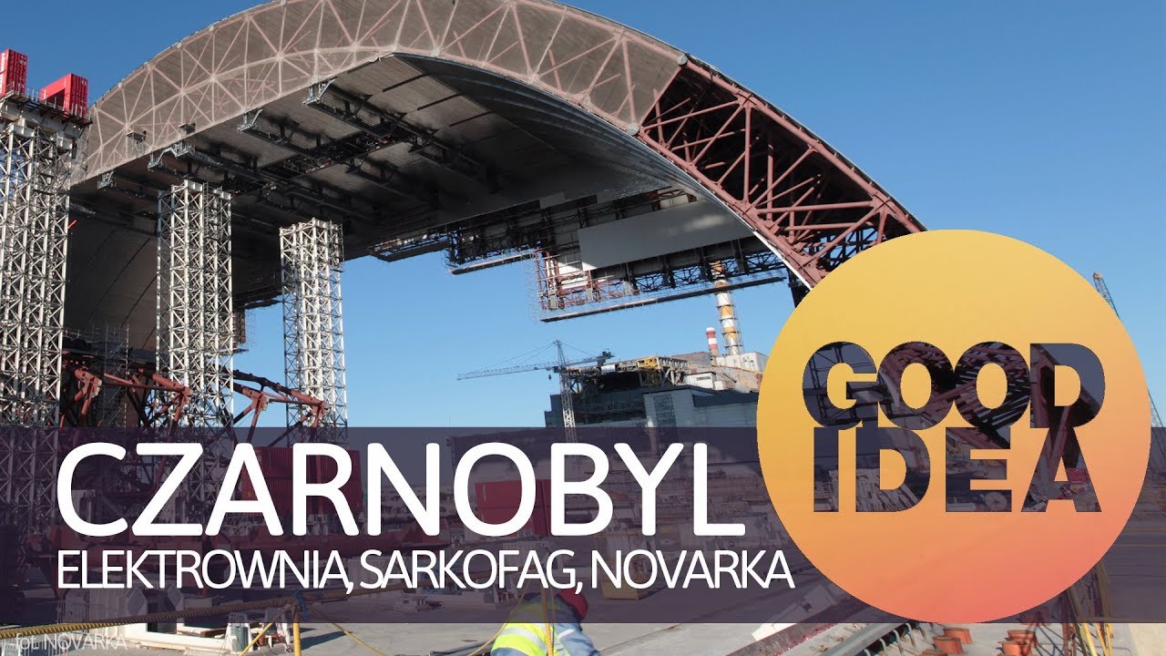 Czarnobyl: elektrownia, sarkofag, Novarka | GOOD IDEA