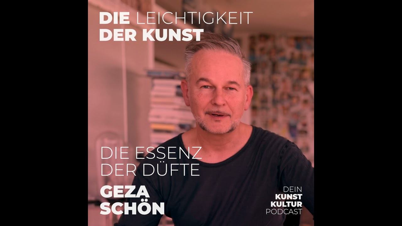 Geza Schön – Die Essenz der Düfte | Kunstpodcast Die Leichtigkeit der Kunst