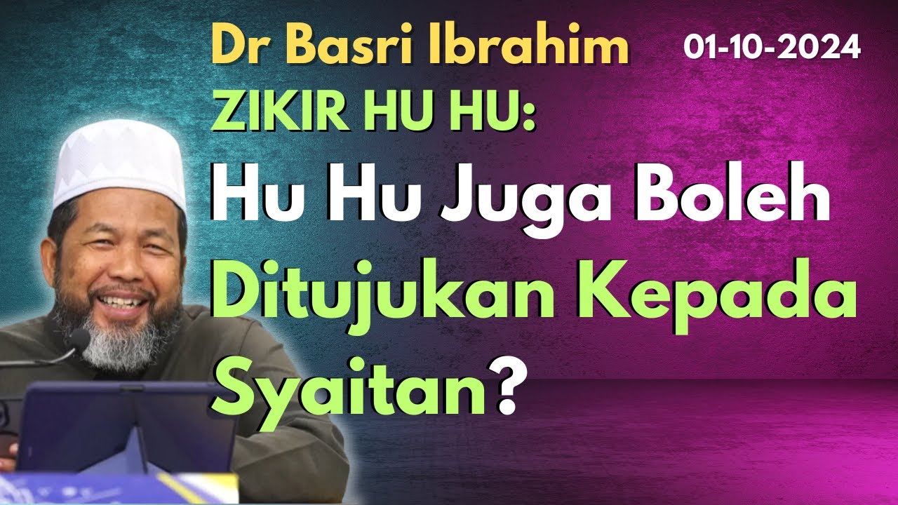 Dr Basri: Zikir Hu Hu: Cara Qias Yang Salah. Hu Hu juga ditujukan kepada Syaitan