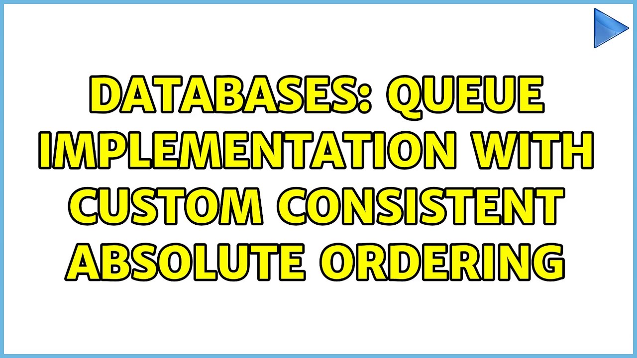 Databases: Queue Implementation with Custom Consistent Absolute Ordering (3 Solutions!!)