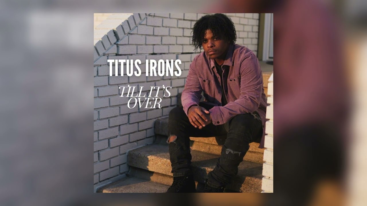 Titus Irons - Till It&rsquo;s Over