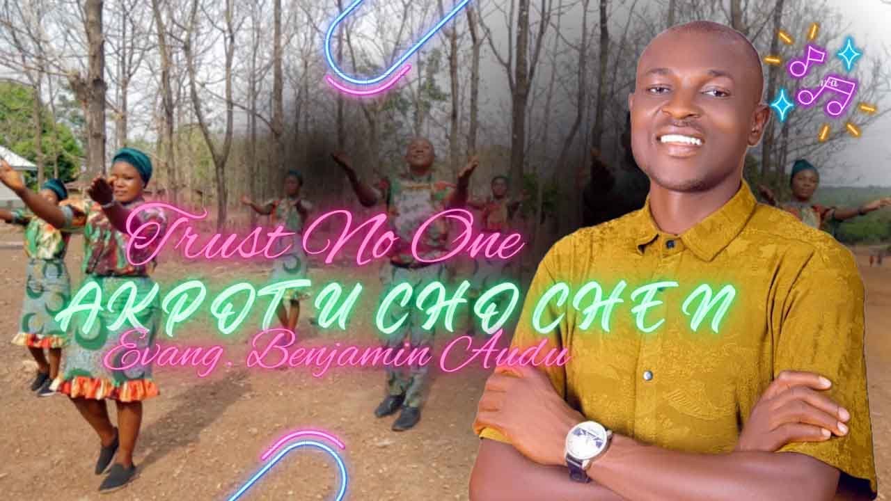 🎶Trust No One (AKPOTU CHO CHEN) | Evang. Benjamin Audu | Official Gospel Music Video 2025