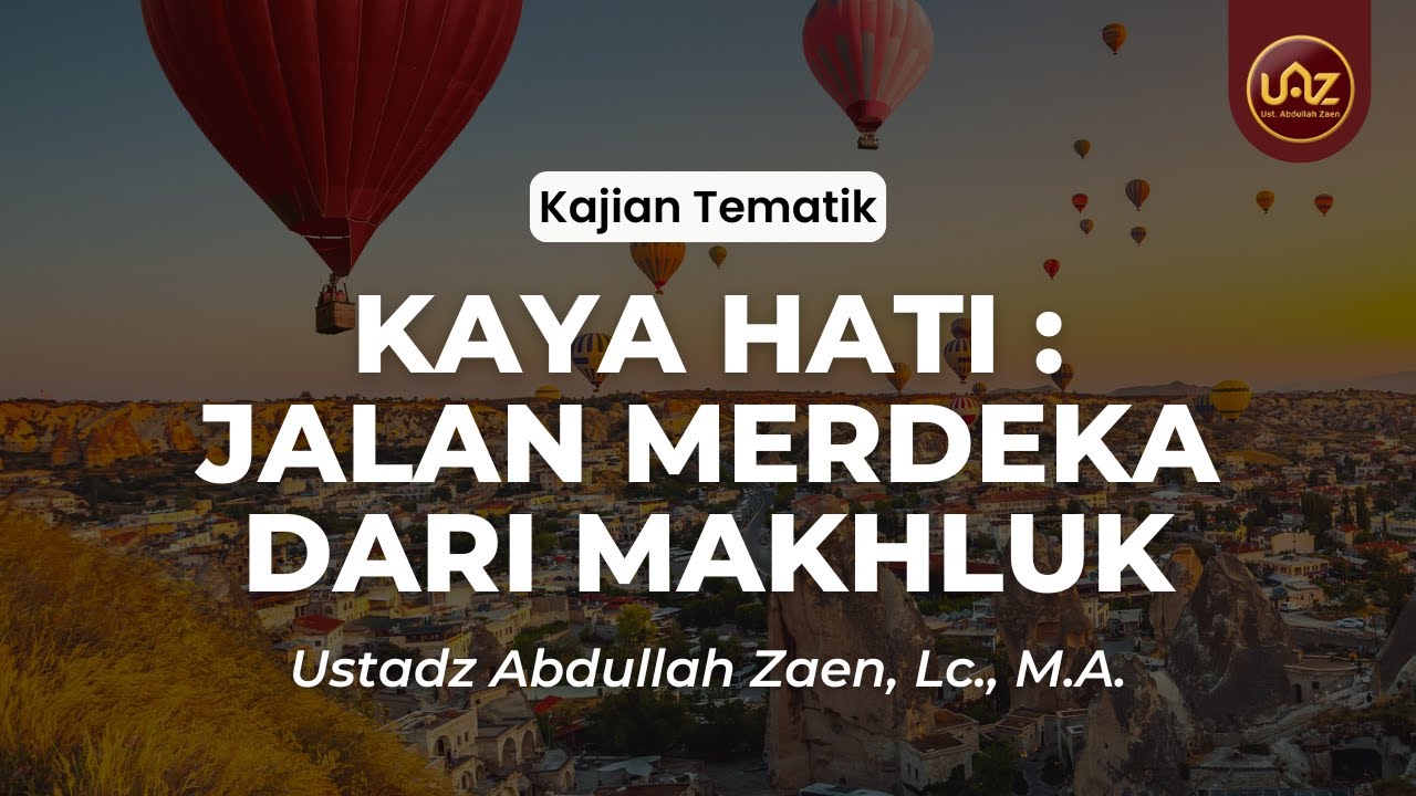 Kaya Hati : Jalan Merdeka Dari Makhluk - Ustadz Abdullah Zaen, Lc., M.A.