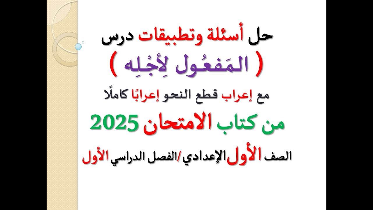حل أسئلة وتطبيقات ( المفعول لأجله ) الامتحان 2025 ـ الصف الأول الإعدادي / الفصل الدراسي الأول .