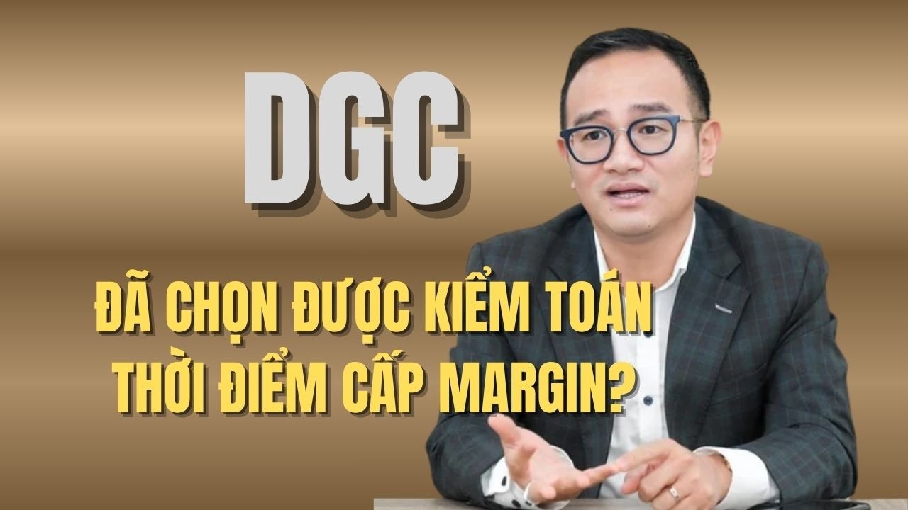 Cổ phiếu DGC | Thời điểm ra b&aacute;o c&aacute;o t&agrave;i ch&iacute;nh kiểm to&aacute;n & cấp margin?