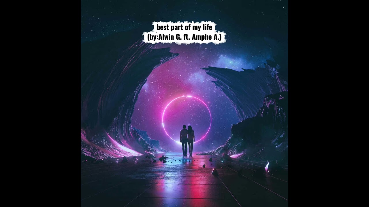 best part of my life (by:Alwin G. ft Amphe A.) coming soon to spotify itune ytmusic & other platform