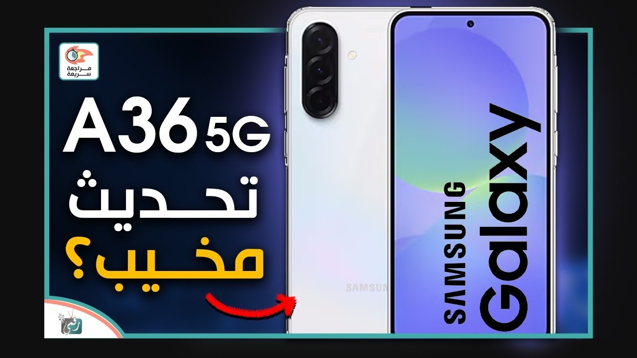 جالكسي اي 36 Galaxy A  .. مراجعة اهم المميزات و المواصفات و السعر و العيوب