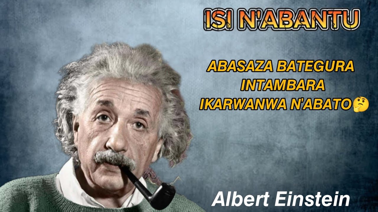 ISI N'ABANTU: ABASAZA BATEGURA INTAMBARA IKARWANWA N'ABATO 🤔// Albert Einstein