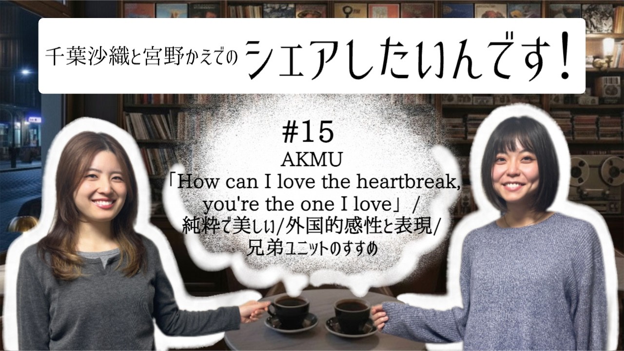 #15 AKMU「How can I love the heartbreak, you're the one I love」/純粋で美しい/外国的感性と表現/兄弟ユニットのすすめ