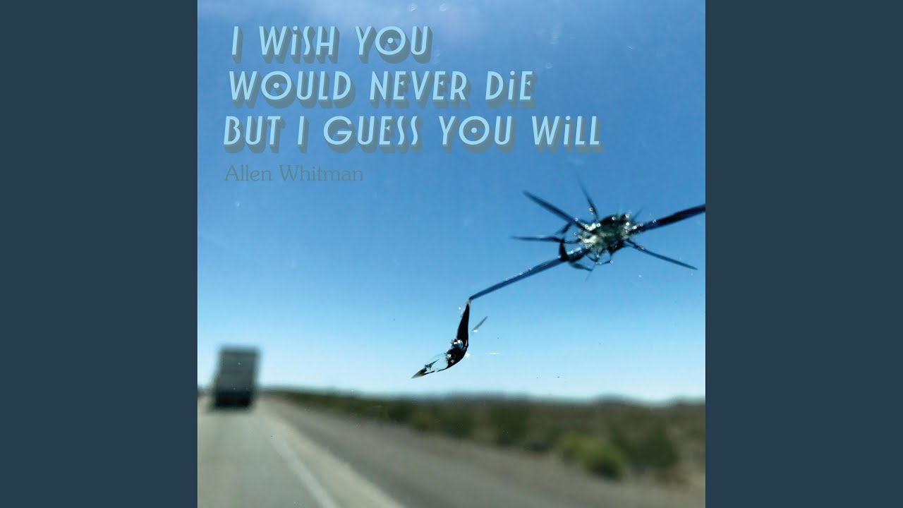 I Wish You Would Never Die But I Guess You Will