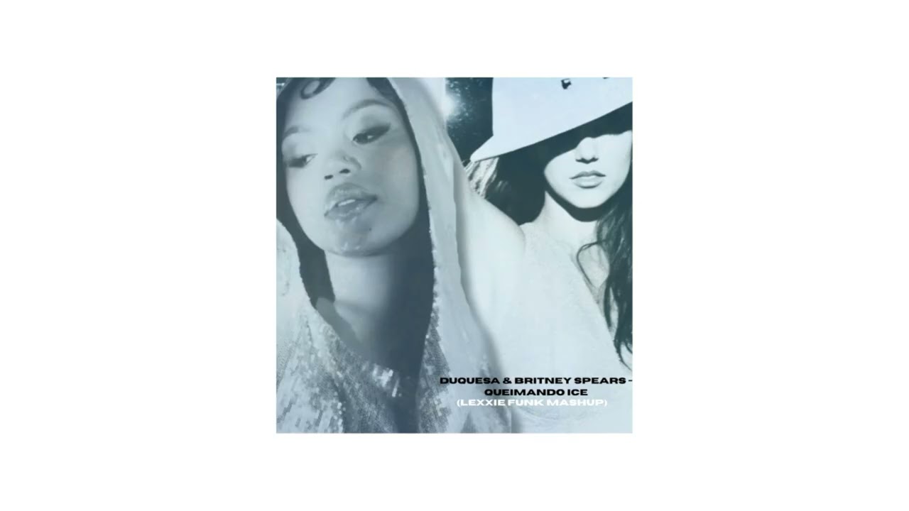 BRITNEY SPEARS & DUQUESA - BREAK THE ICE X QUEIMANDO ICE (LEXXIE MASHUP)