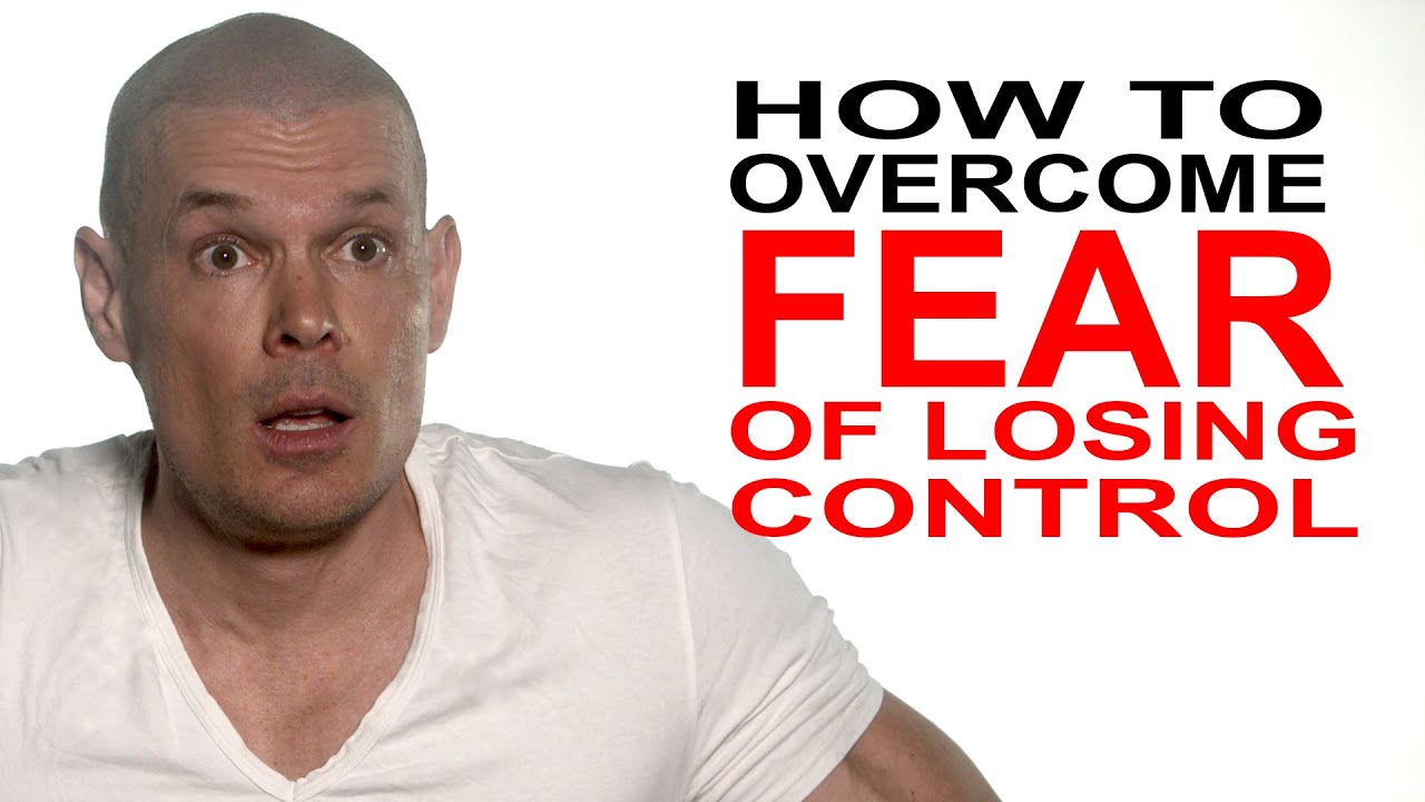 Fear of losing control of myself, how do you overcome from the very root up (psychology)